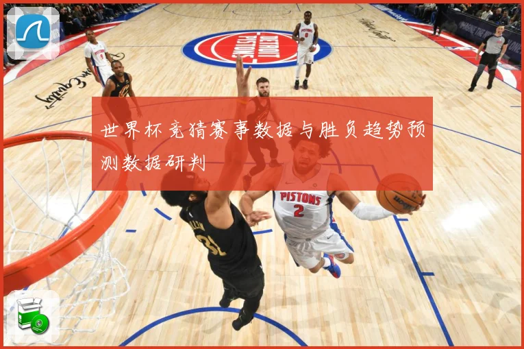 世界杯竞猜赛事数据与胜负趋势预测数据研判