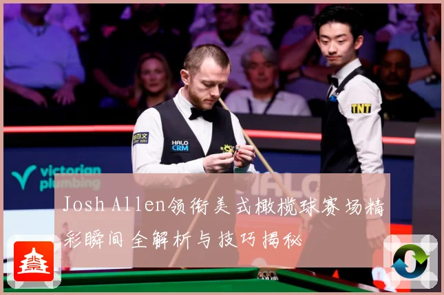 Josh Allen领衔美式橄榄球赛场精彩瞬间全解析与技巧揭秘